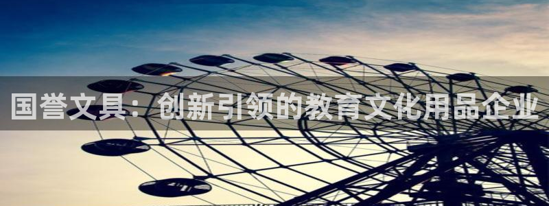 龙八国际娱乐平台：国誉文具：创新引领的教