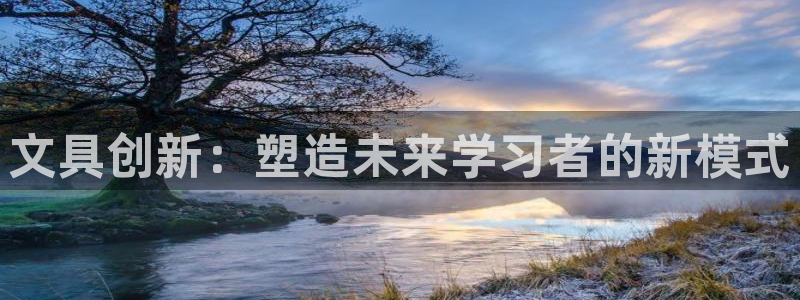龙八国际官网首页网页版：文具创新：塑造未