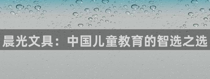 龙八国际棋牌有挂吗：晨光文具：中国儿童教