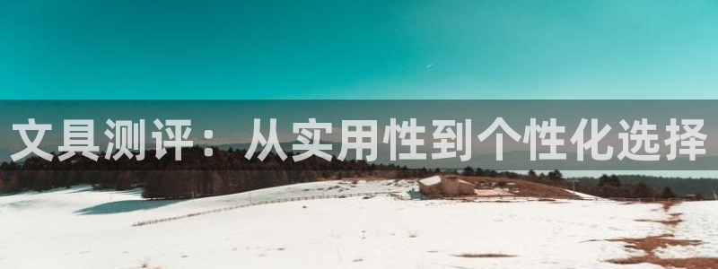 下载龙八国际app：文具测评：从实用性到