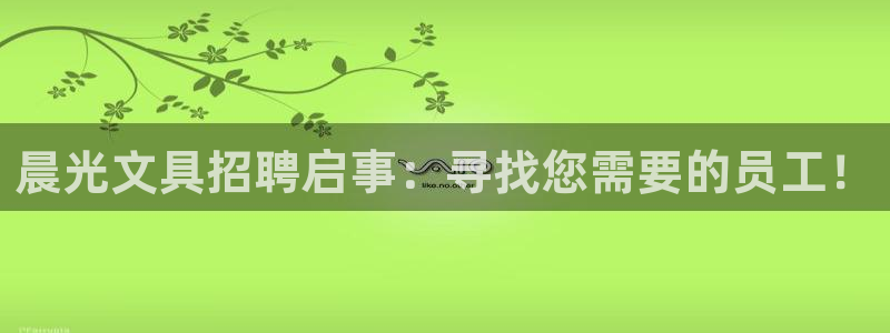 龙八国际歌曲：晨光文具招聘启事：寻找您需