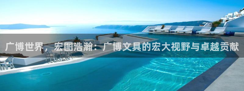 龙八国际可b48点tv：广博世界，宏图浩