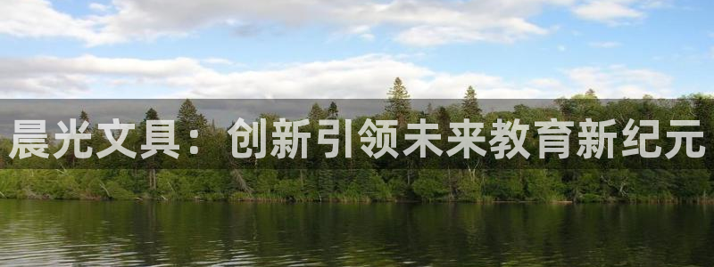 龙八国际官网手游：晨光文具：创新引领未来