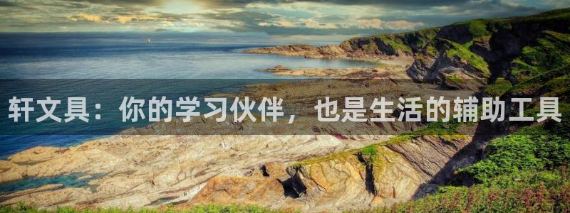 龙八国际平台网站：轩文具：你的学习伙伴，