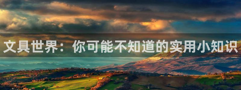 龙八国际：文具世界：你可能不知道的实用小