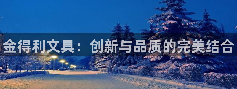 龙八国际官方登录网址：金得利文具：创新与