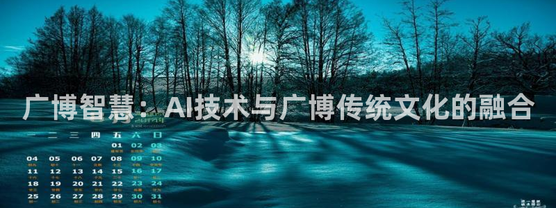 龙八国际下载官网平台：广博智慧：AI技术