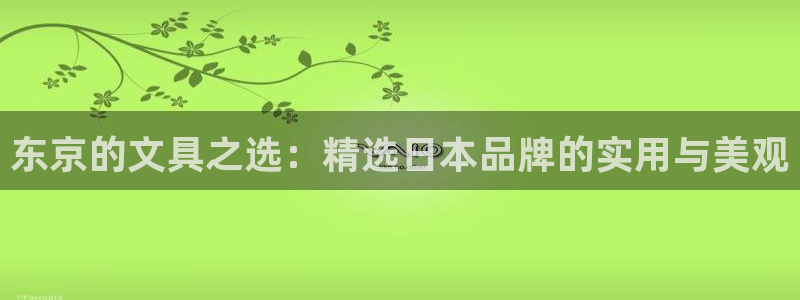龙八国际娱乐官网app：东京的文具之选：